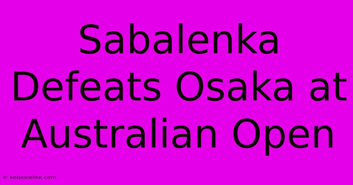 Sabalenka Defeats Osaka At Australian Open