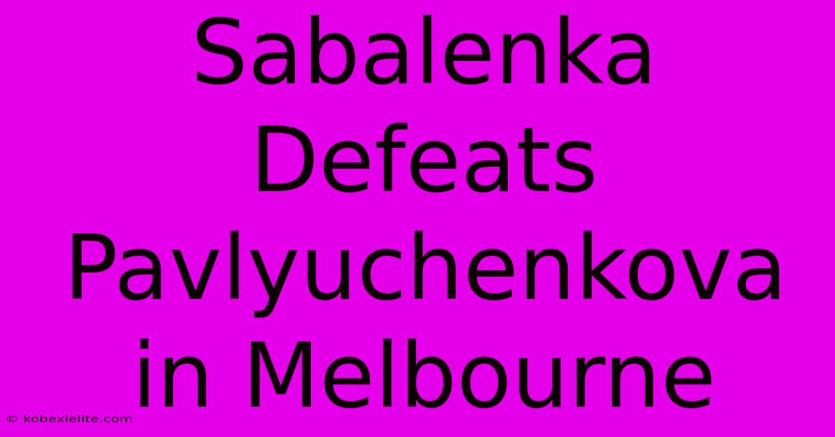 Sabalenka Defeats Pavlyuchenkova In Melbourne