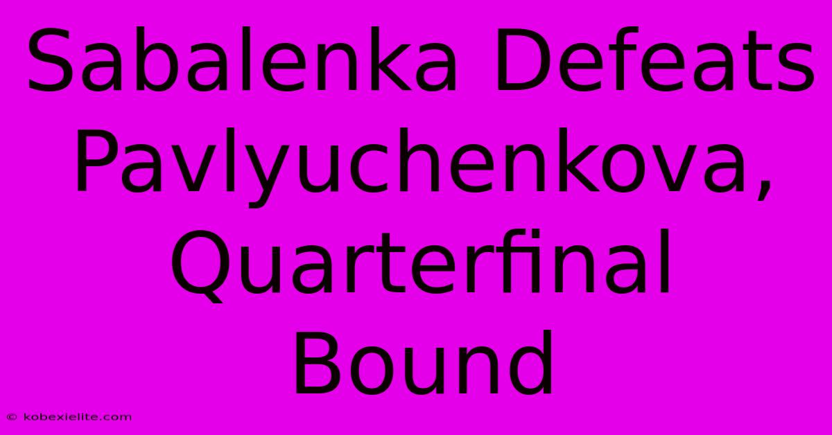 Sabalenka Defeats Pavlyuchenkova, Quarterfinal Bound