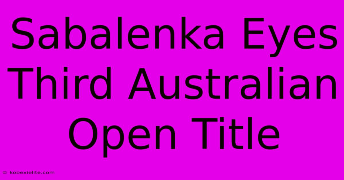 Sabalenka Eyes Third Australian Open Title