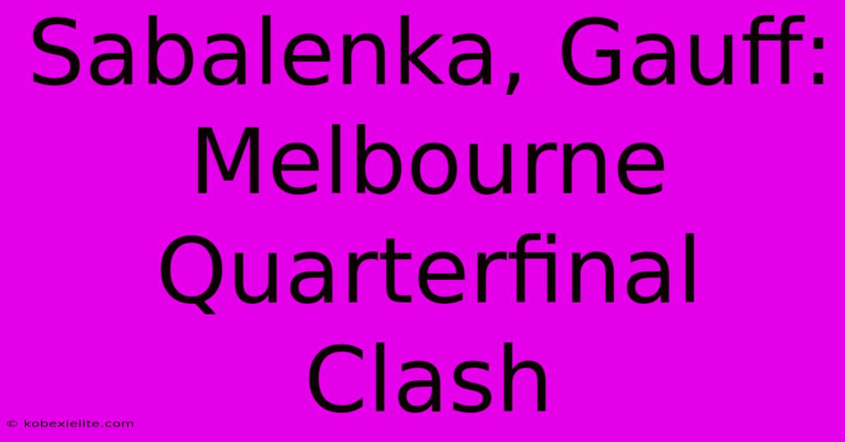 Sabalenka, Gauff: Melbourne Quarterfinal Clash