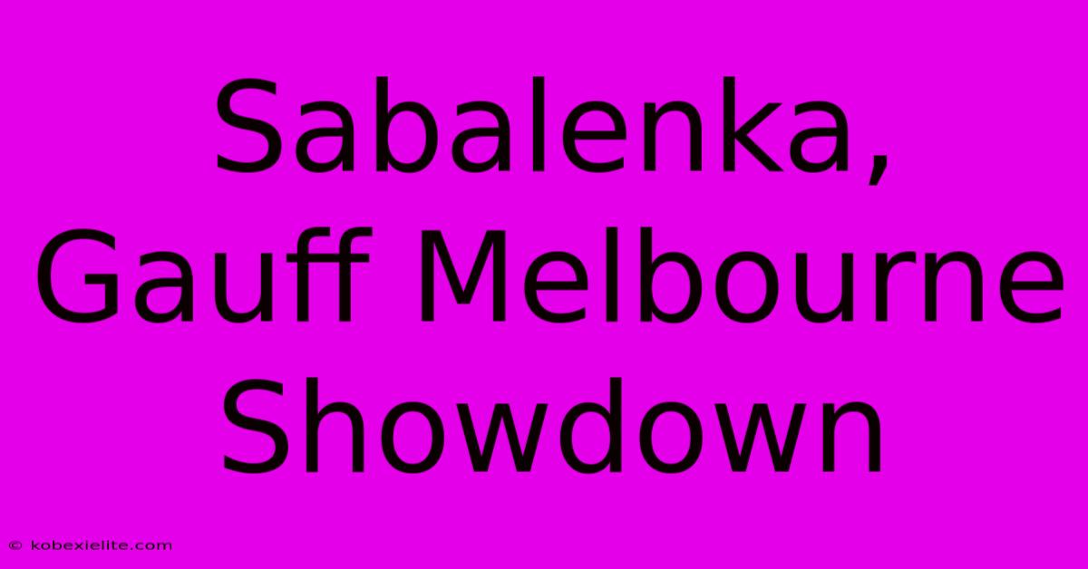 Sabalenka, Gauff Melbourne Showdown