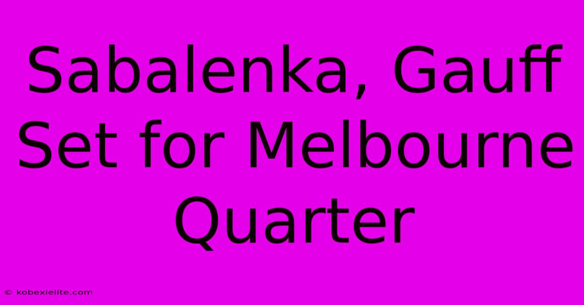 Sabalenka, Gauff Set For Melbourne Quarter