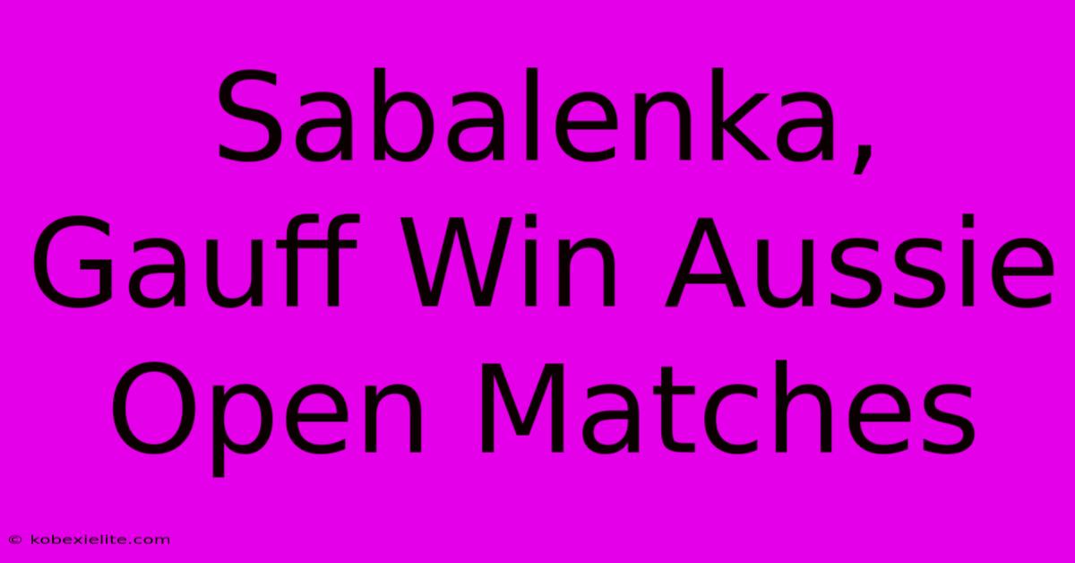 Sabalenka, Gauff Win Aussie Open Matches