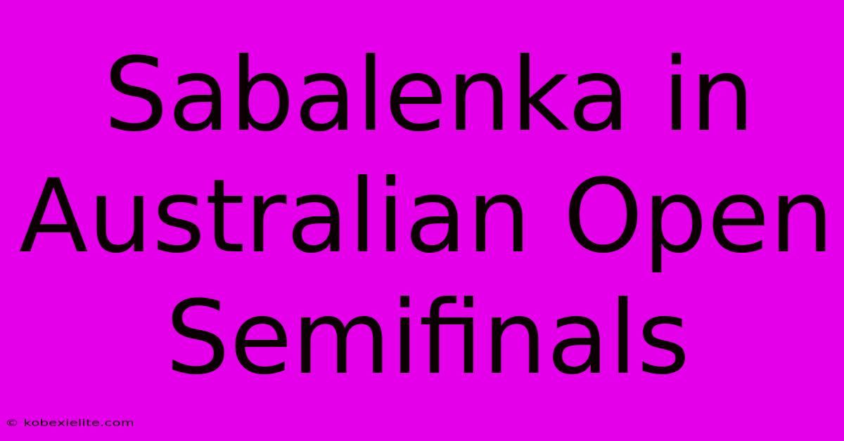 Sabalenka In Australian Open Semifinals