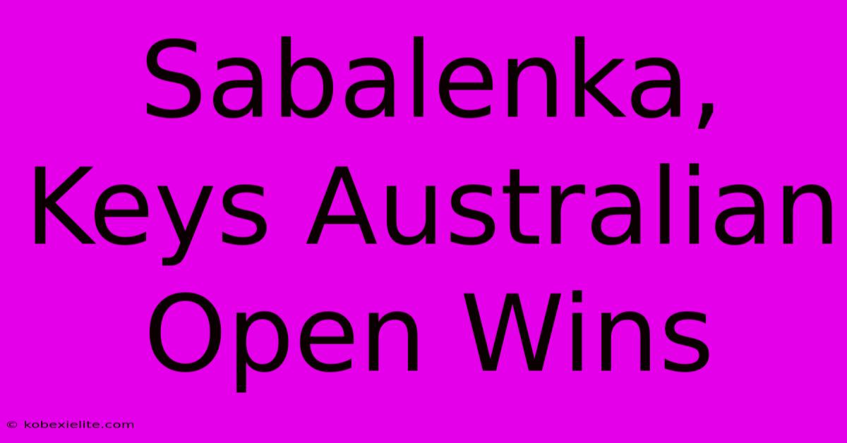 Sabalenka, Keys Australian Open Wins