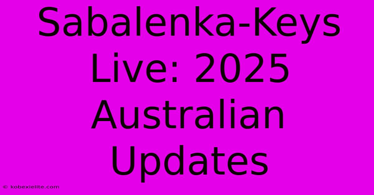 Sabalenka-Keys Live: 2025 Australian Updates