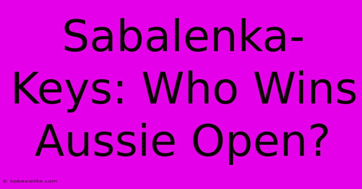 Sabalenka-Keys: Who Wins Aussie Open?