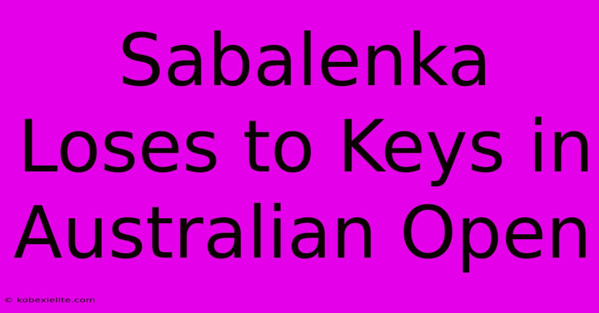 Sabalenka Loses To Keys In Australian Open