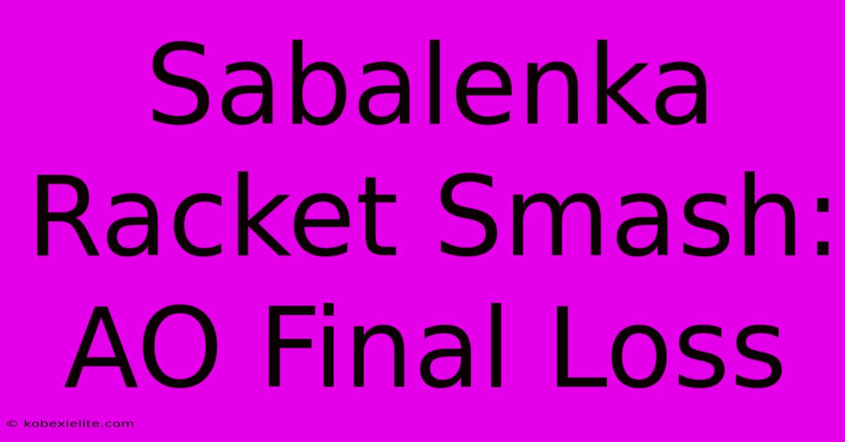 Sabalenka Racket Smash: AO Final Loss