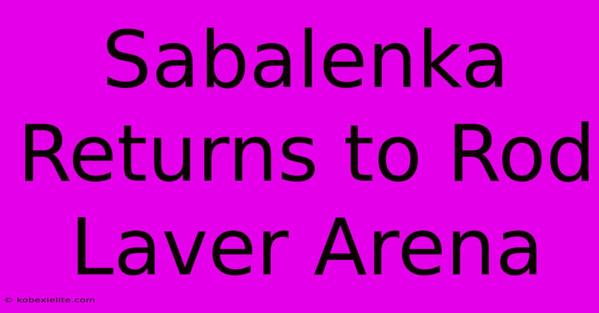 Sabalenka Returns To Rod Laver Arena