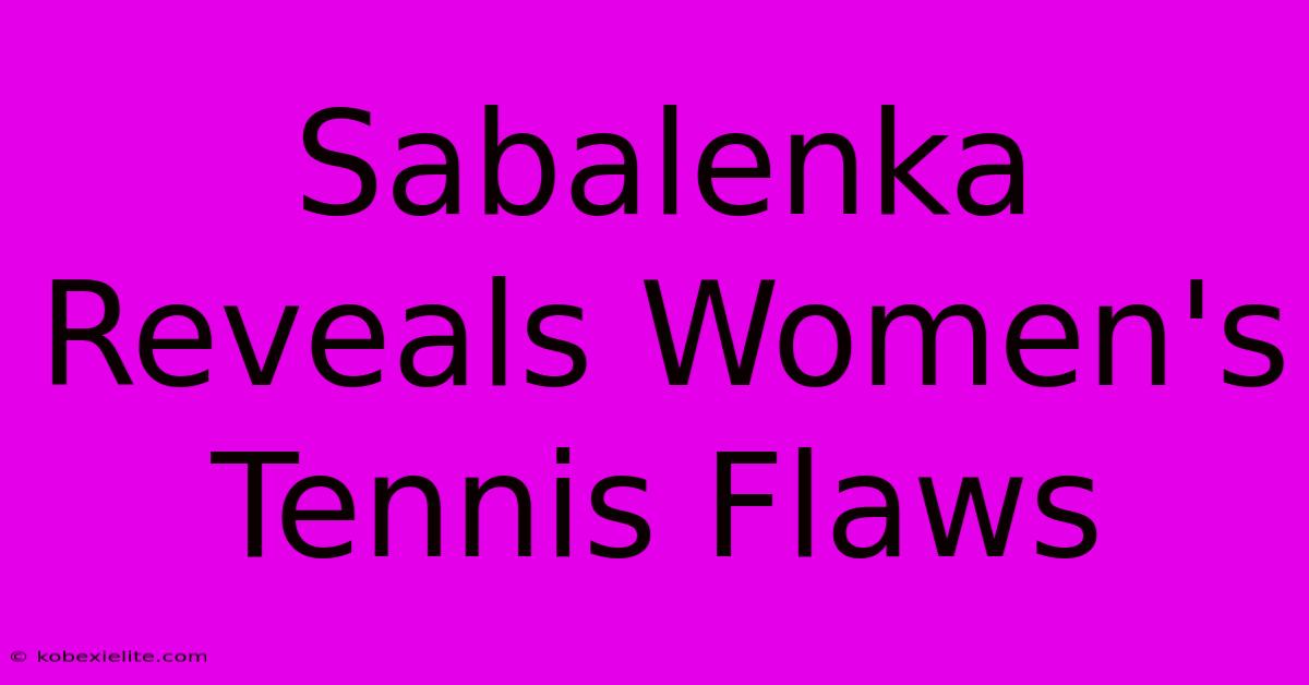 Sabalenka Reveals Women's Tennis Flaws