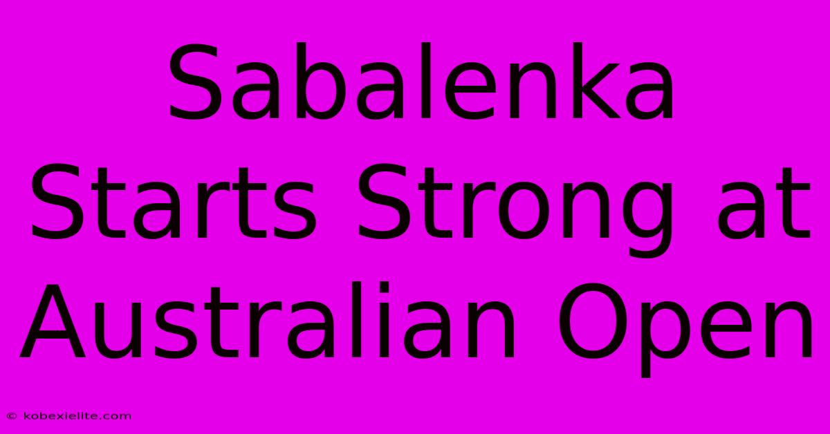 Sabalenka Starts Strong At Australian Open