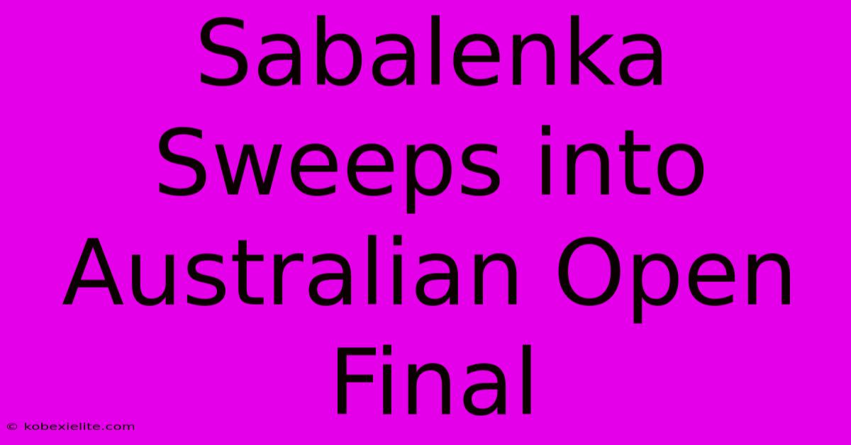 Sabalenka Sweeps Into Australian Open Final