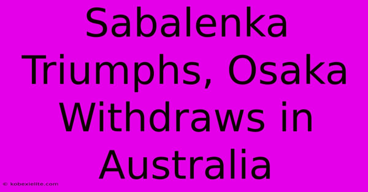 Sabalenka Triumphs, Osaka Withdraws In Australia