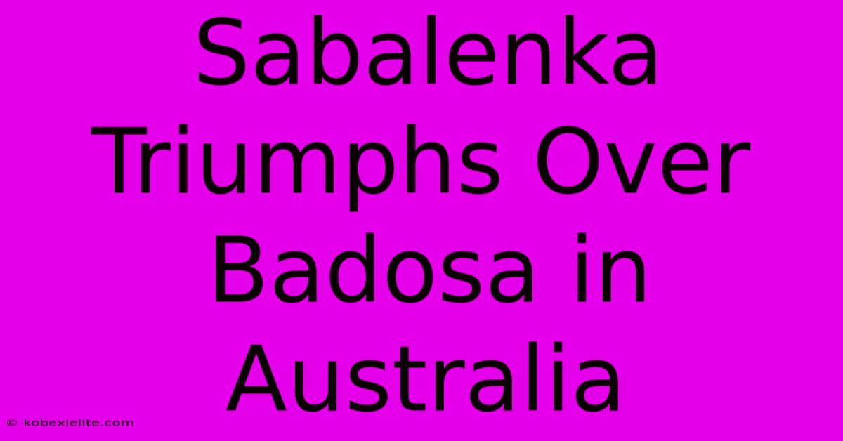 Sabalenka Triumphs Over Badosa In Australia