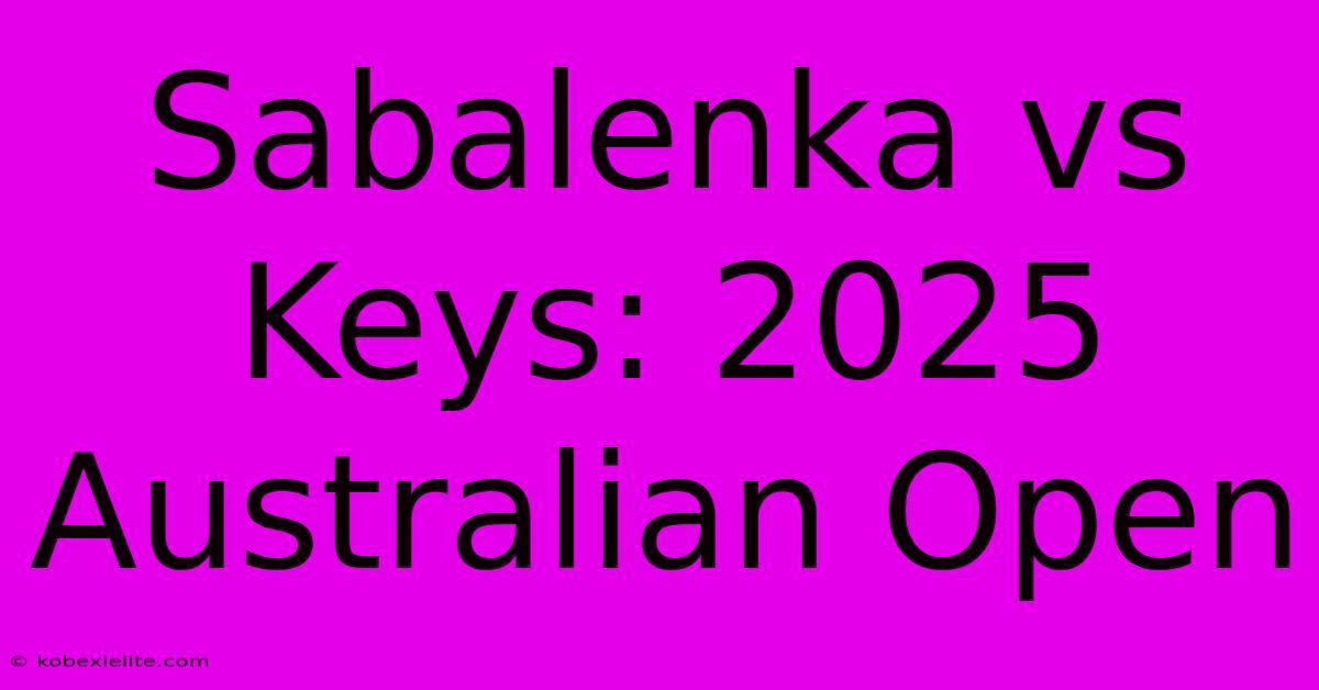 Sabalenka Vs Keys: 2025 Australian Open