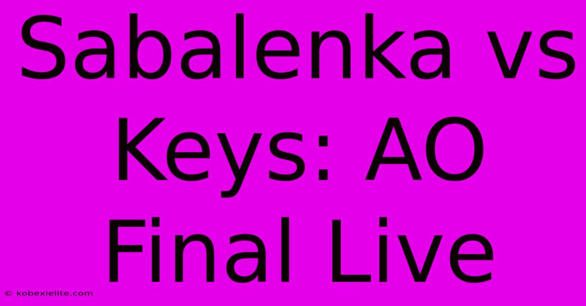 Sabalenka Vs Keys: AO Final Live