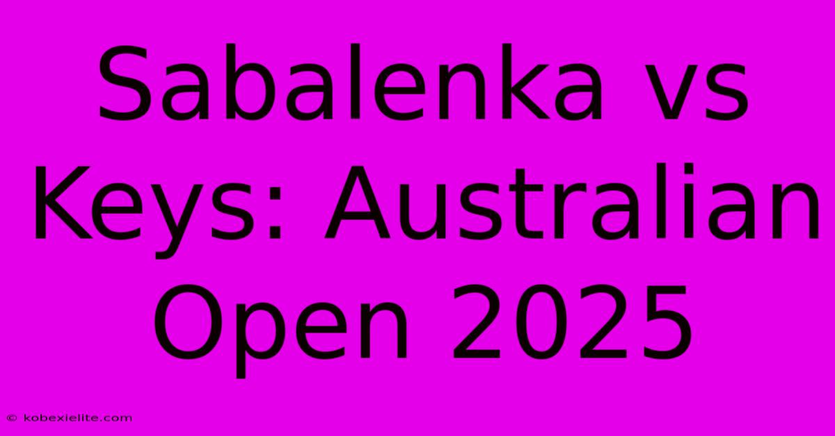 Sabalenka Vs Keys: Australian Open 2025