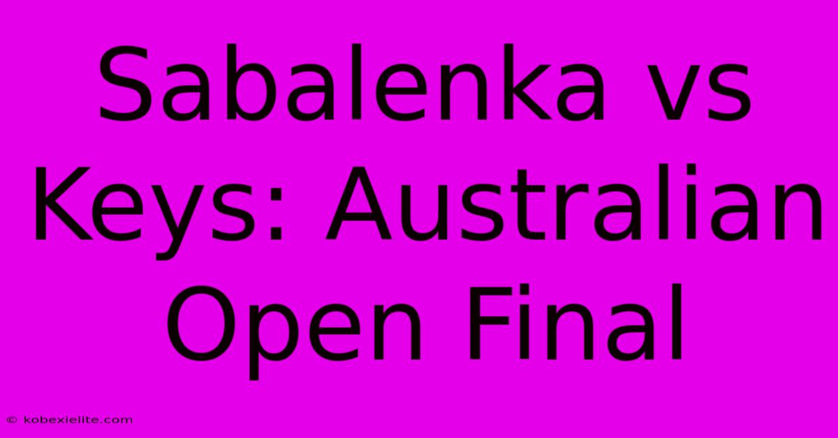 Sabalenka Vs Keys: Australian Open Final