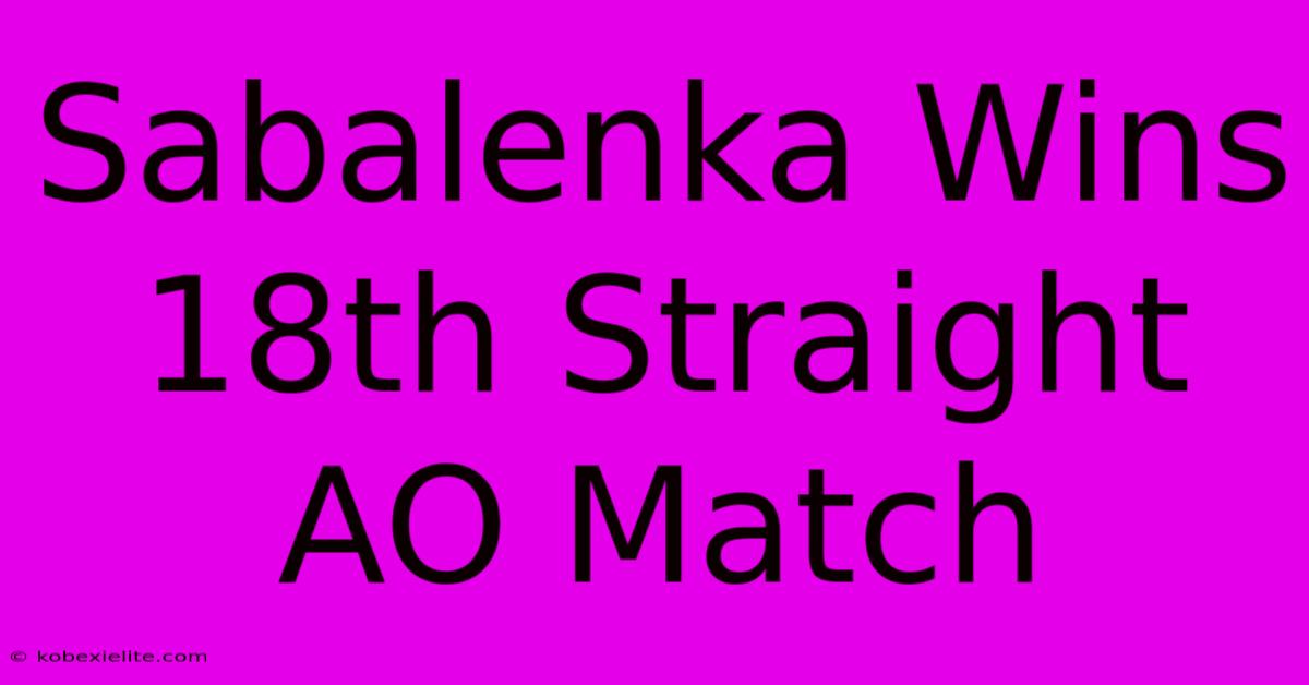 Sabalenka Wins 18th Straight AO Match