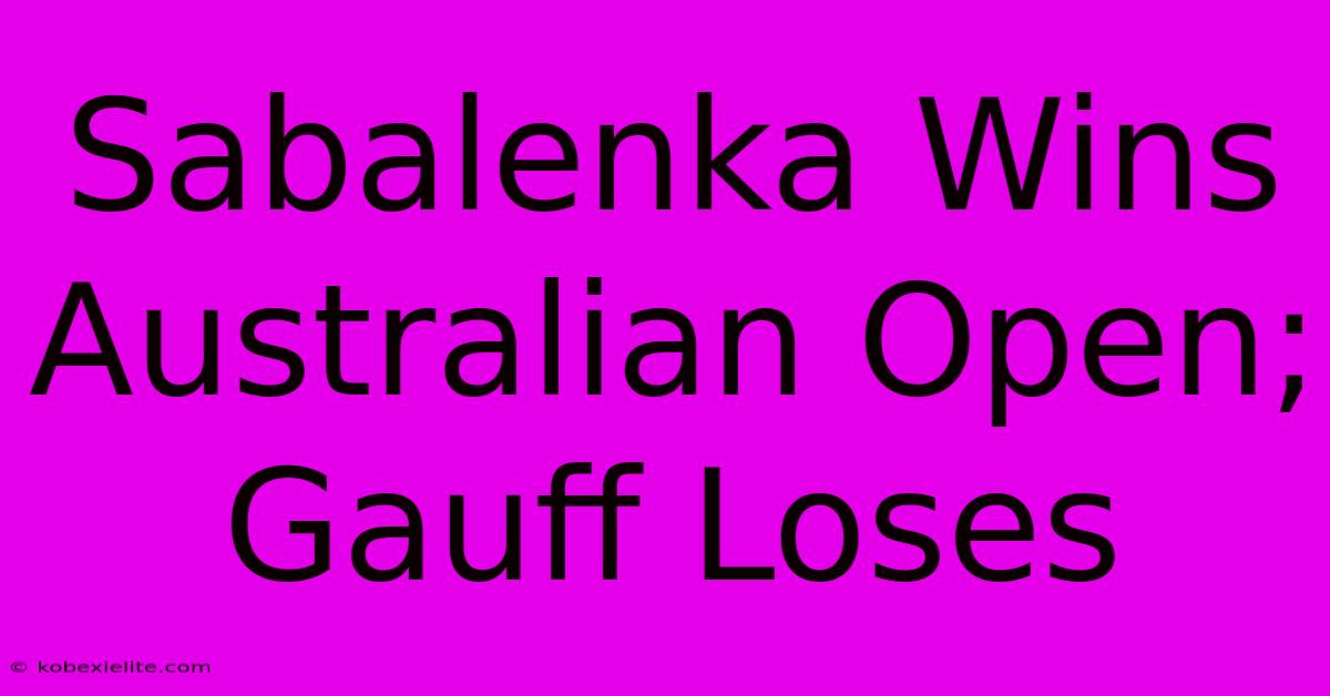 Sabalenka Wins Australian Open; Gauff Loses