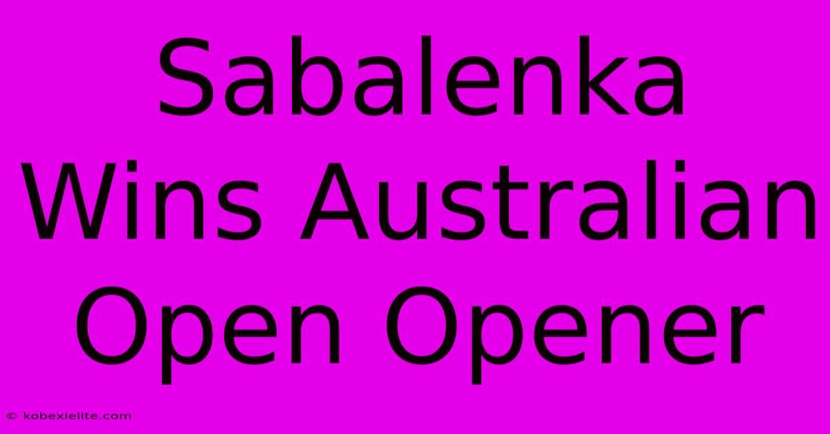 Sabalenka Wins Australian Open Opener