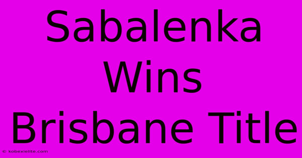 Sabalenka Wins Brisbane Title