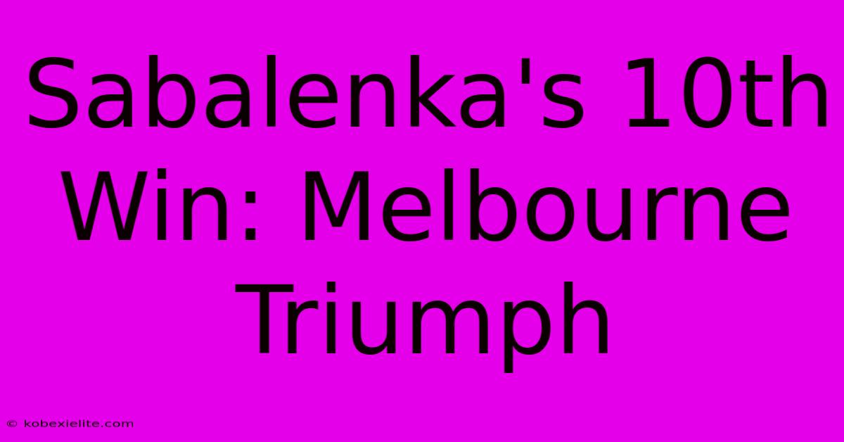 Sabalenka's 10th Win: Melbourne Triumph