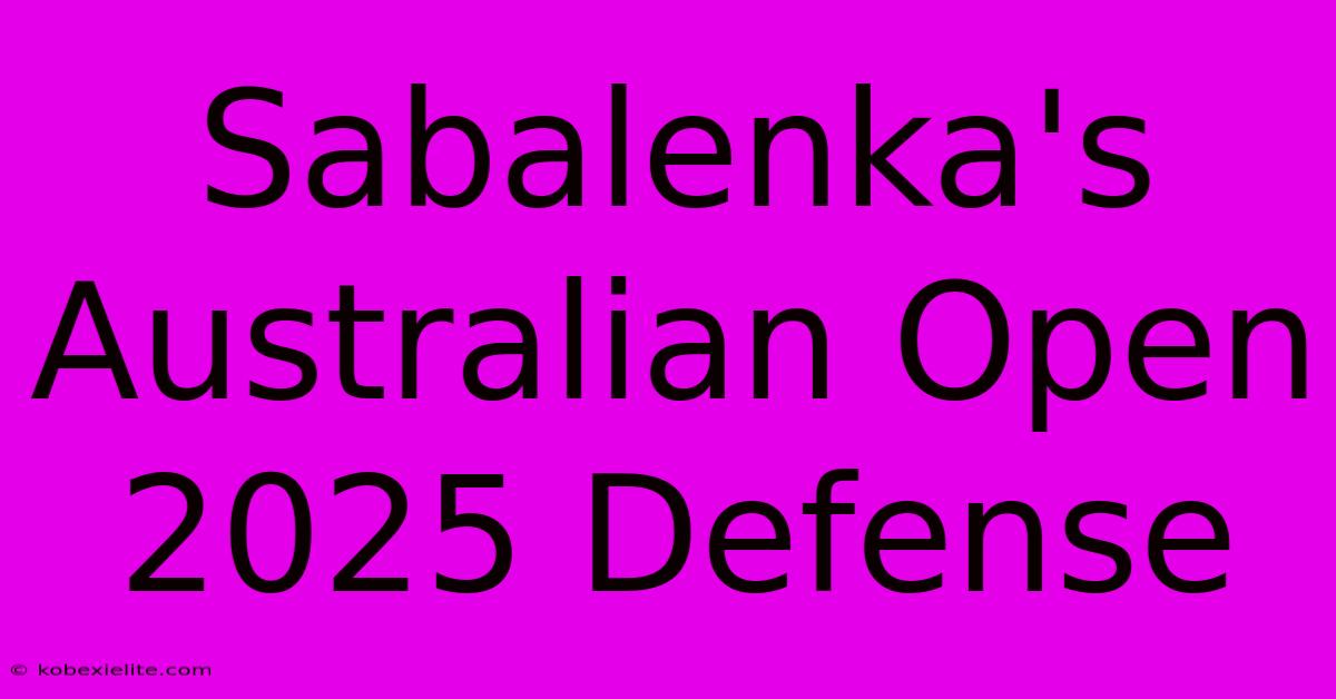 Sabalenka's Australian Open 2025 Defense