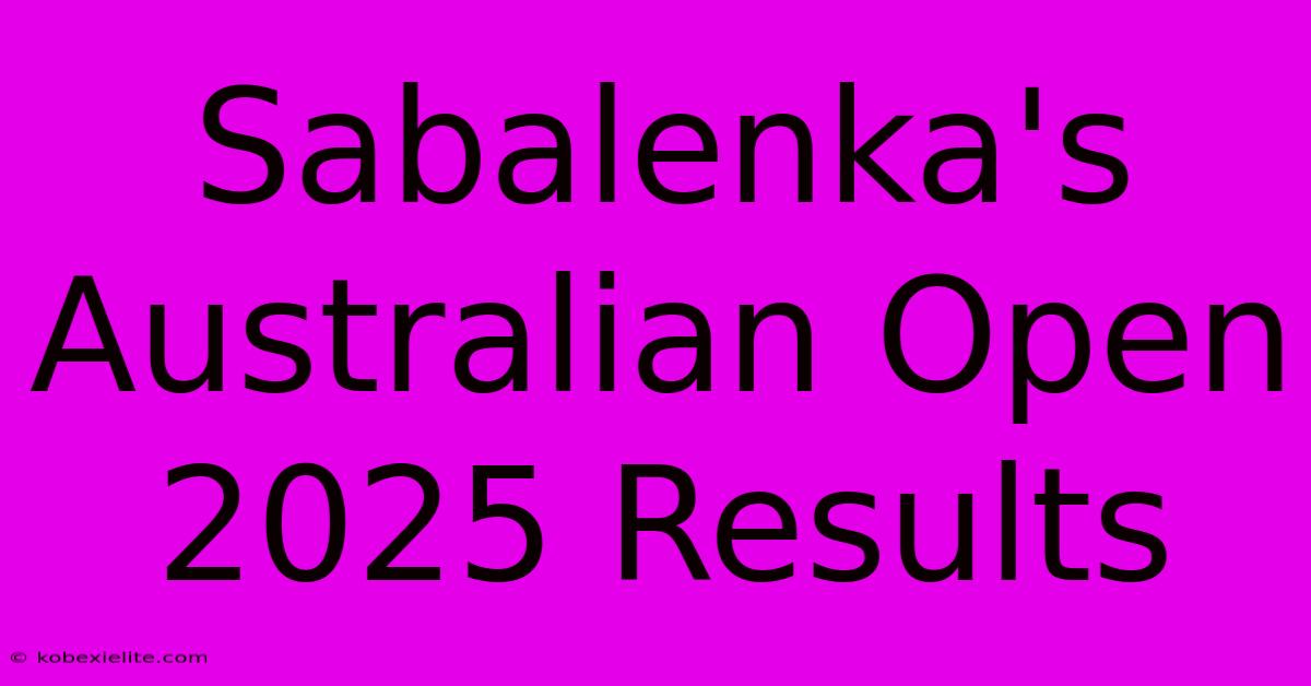 Sabalenka's Australian Open 2025 Results