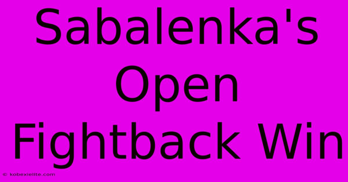 Sabalenka's Open Fightback Win