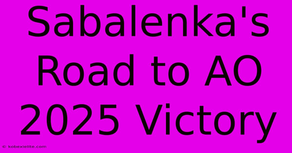 Sabalenka's Road To AO 2025 Victory