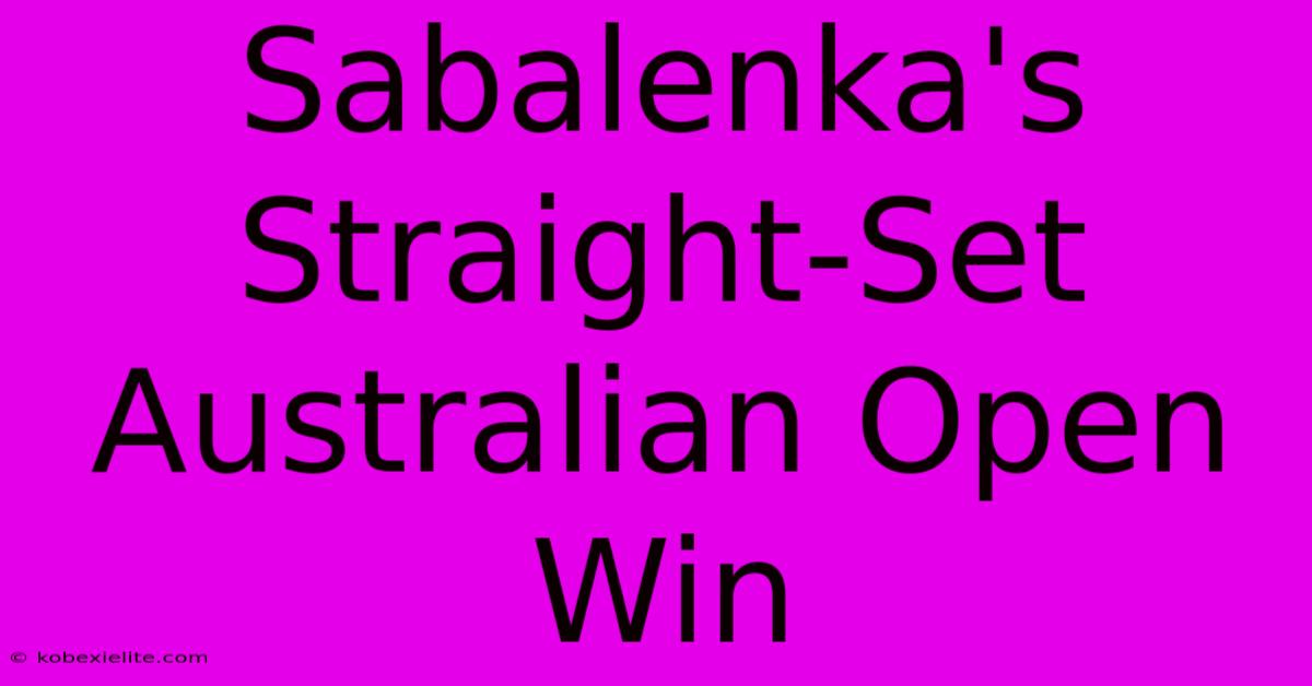 Sabalenka's Straight-Set Australian Open Win