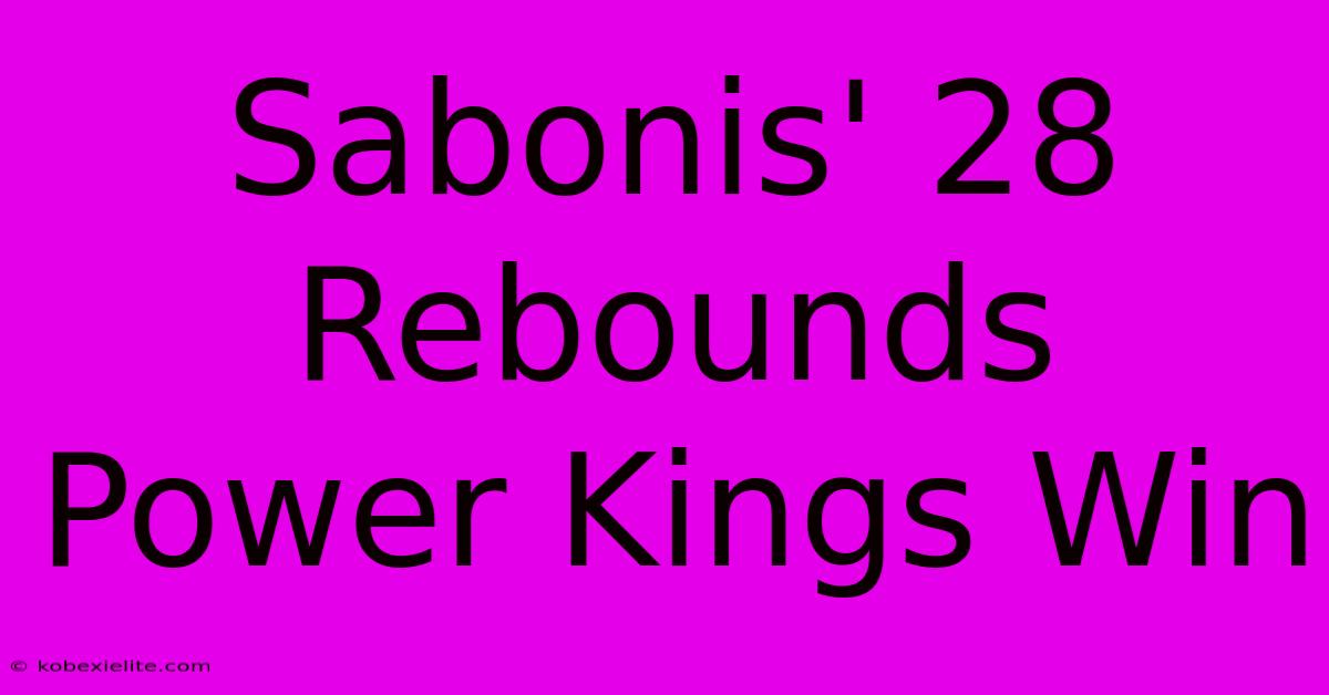 Sabonis' 28 Rebounds Power Kings Win