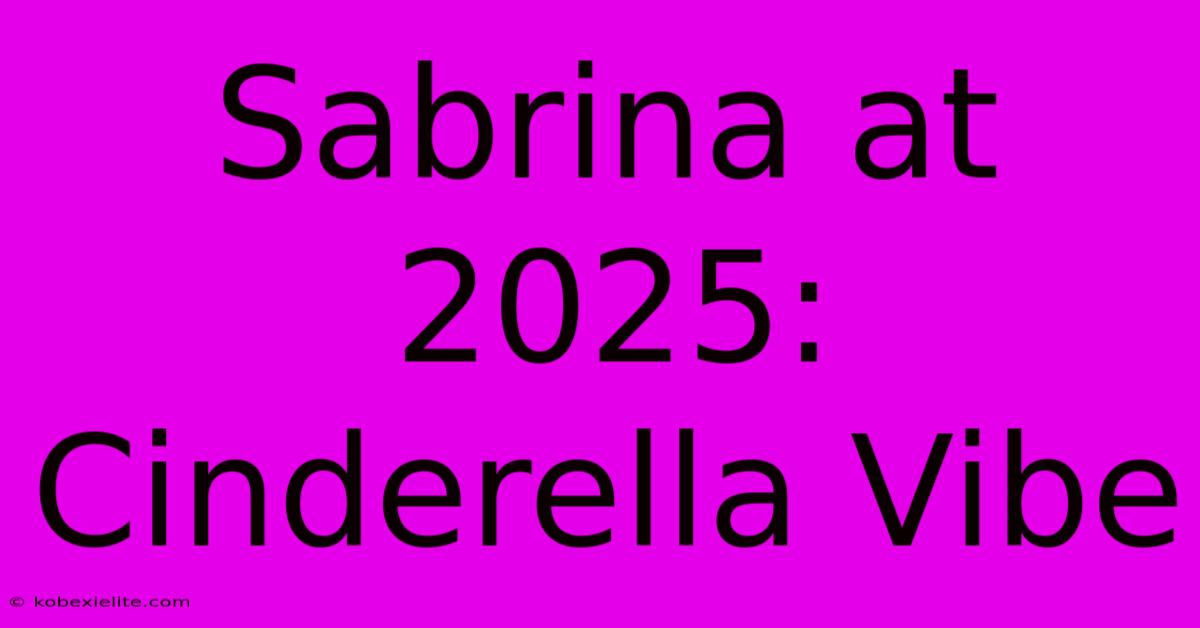 Sabrina At 2025: Cinderella Vibe