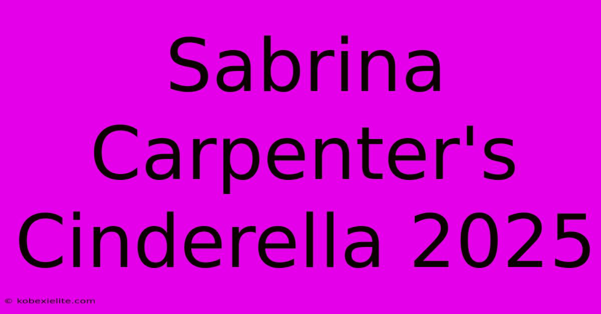 Sabrina Carpenter's Cinderella 2025