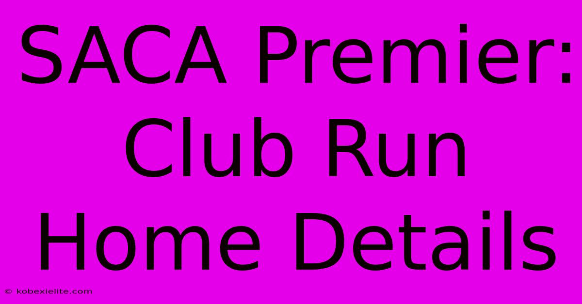 SACA Premier: Club Run Home Details