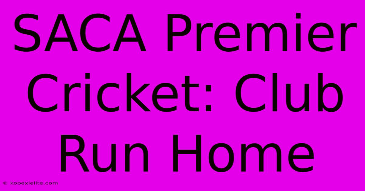 SACA Premier Cricket: Club Run Home