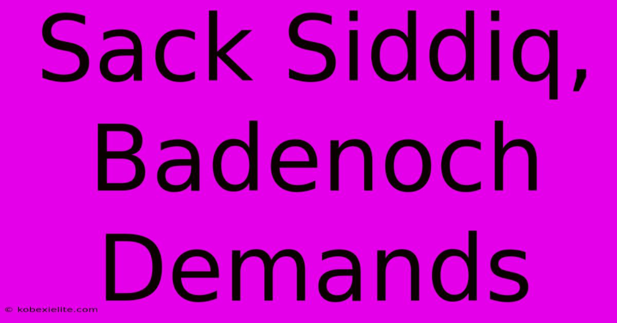 Sack Siddiq, Badenoch Demands