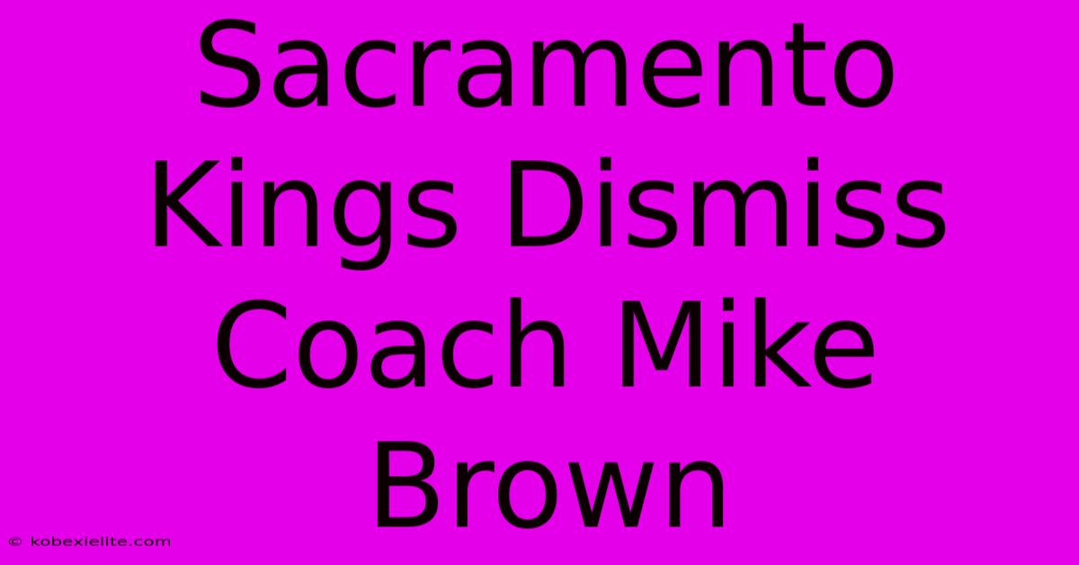 Sacramento Kings Dismiss Coach Mike Brown