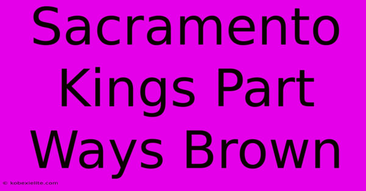 Sacramento Kings Part Ways Brown