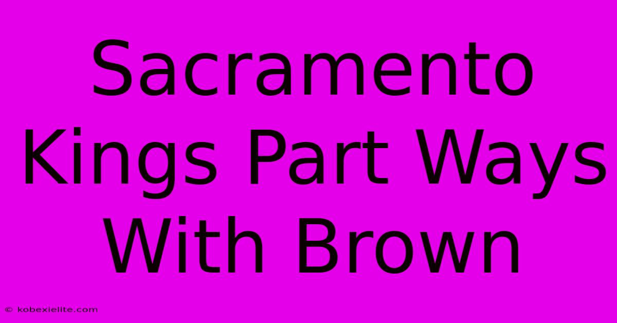 Sacramento Kings Part Ways With Brown