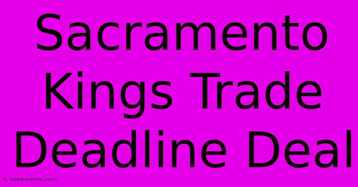 Sacramento Kings Trade Deadline Deal