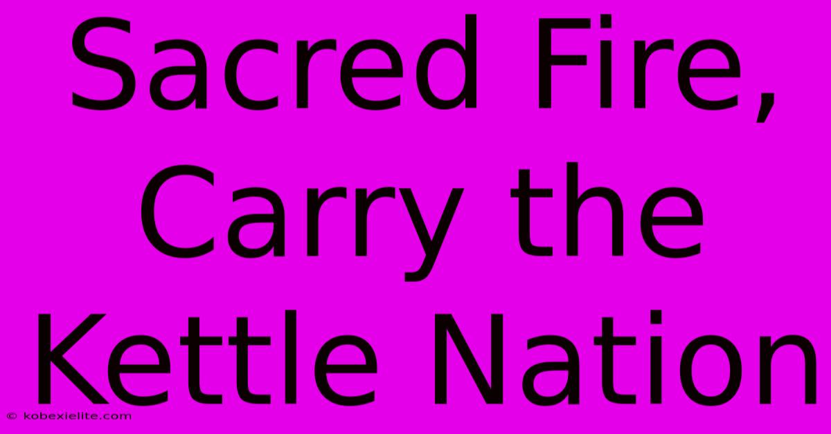 Sacred Fire, Carry The Kettle Nation