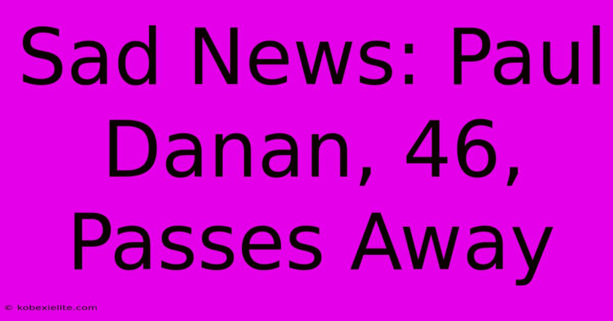 Sad News: Paul Danan, 46, Passes Away