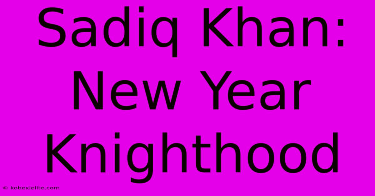 Sadiq Khan: New Year Knighthood