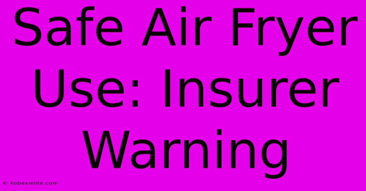 Safe Air Fryer Use: Insurer Warning