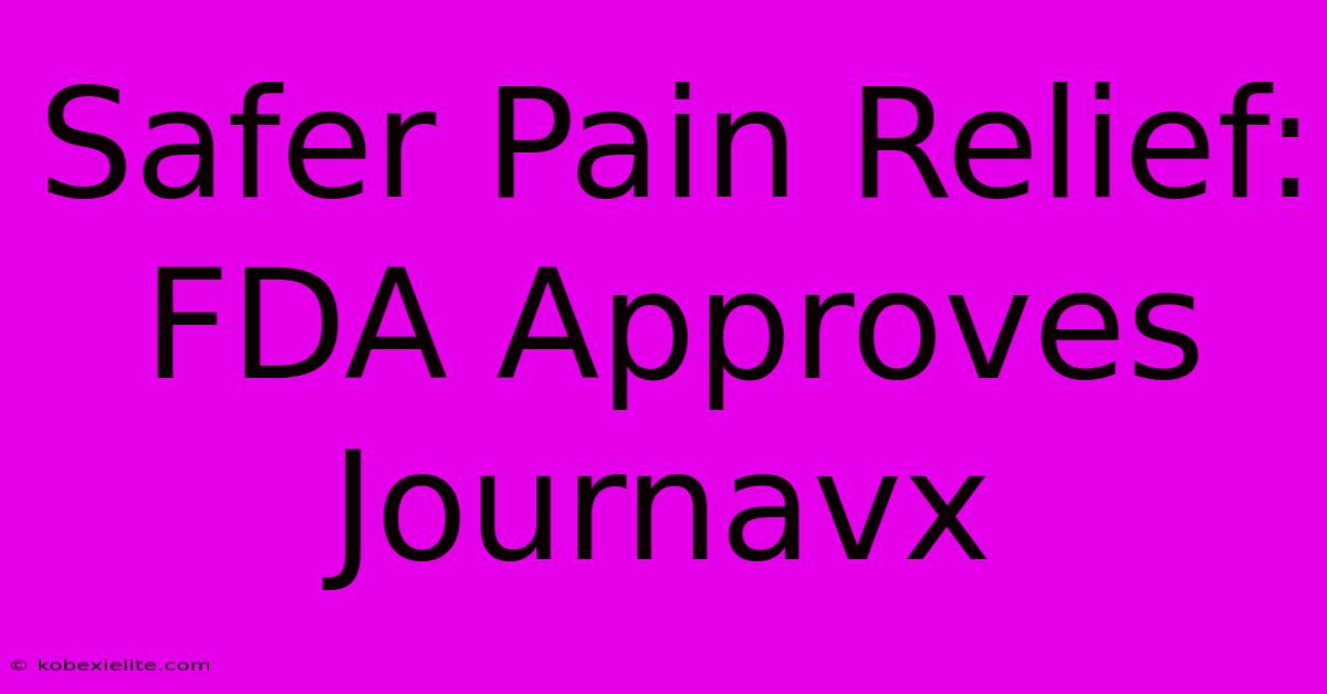 Safer Pain Relief: FDA Approves Journavx