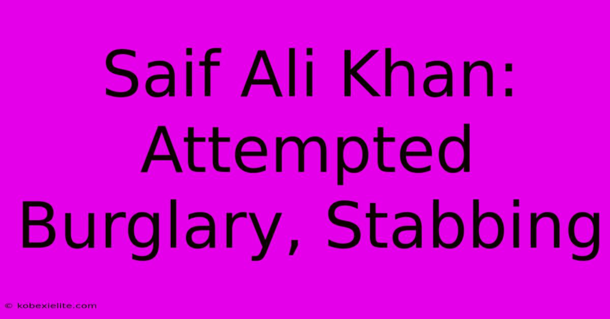 Saif Ali Khan: Attempted Burglary, Stabbing